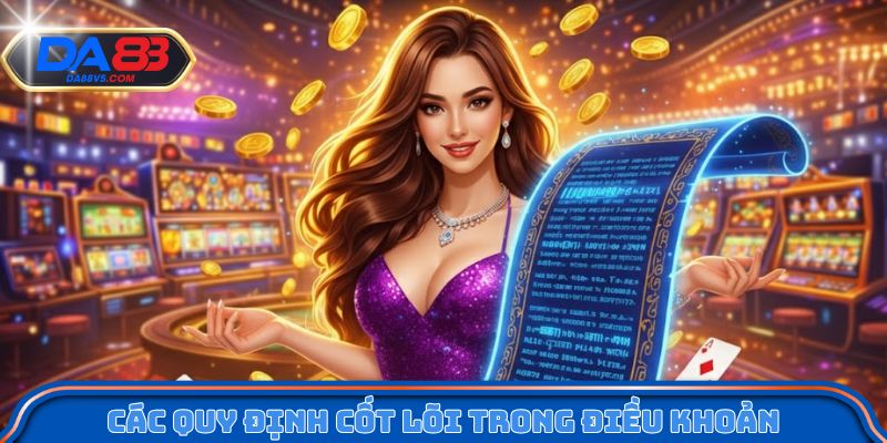 Điều Khoản Và Điều Kiện Da88 - Quy Định Sử Dụng Mới Nhất 1 Các quy định cốt lõi trong điều khoản