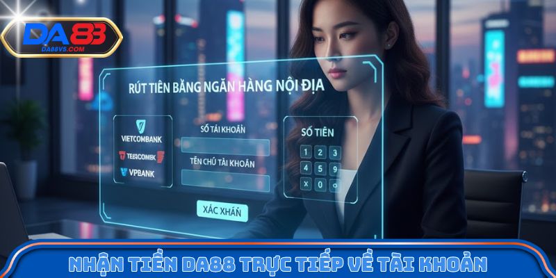 Nhận tiền Da88 trực tiếp về tài khoản ngân hàng