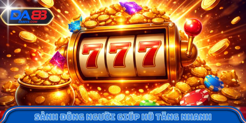 Sảnh đông người giúp hũ tăng nhanh