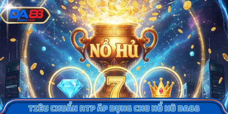 Tiêu chuẩn RTP áp dụng cho nổ hũ Da88