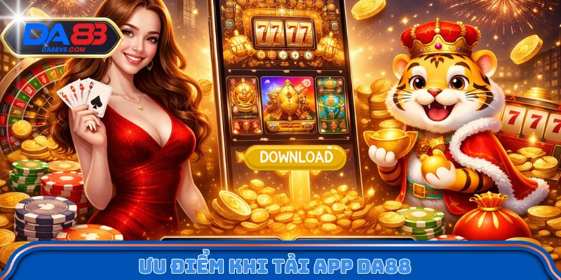 Ưu điểm khi tải app Da88 
